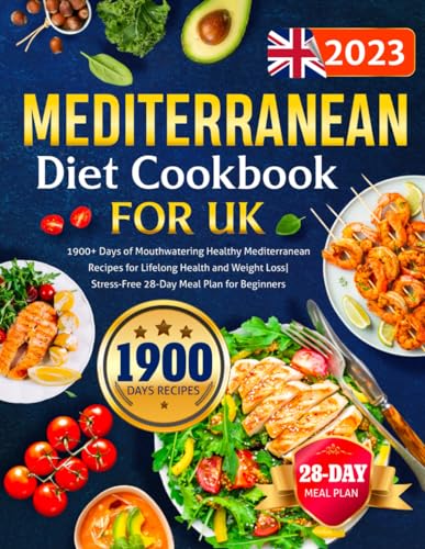 2023 Mediterranean Diet Cookbook for UK: 1900+ Days of Mouthwatering Healthy Mediterranean Recipes for Lifelong Health and Weight Loss| Stress-Free 28-Day Meal Plan for Beginners