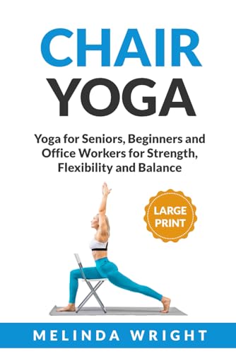Chair Yoga: Pilates/Yoga for Seniors, Beginners and Office Workers for Strength, Flexibility and Balance (Supported Yoga and Pilates)