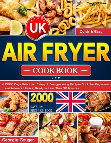 Quick and Easy Air Fryer Cookbook UK : 2000 Days Delicious, Crispy and Energy-Saving Recipes Book for Beginners and Advanced Users, Ready in Less Than 30 Minutes