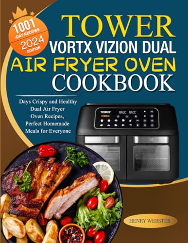 Tower Vortx Vizion Dual Air Fryer Oven Cookbook 2024: 1001 Days Crispy and Healthy Dual Air Fryer Oven Recipes, Perfect Homemade Meals for Everyone