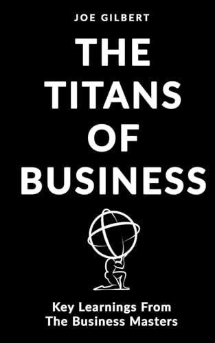The Titans Of Business: Timeless Teachings Of The Business Elite