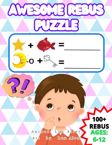 Awesome Rebus Puzzles For Kids Ages 6-12: Word Picture Puzzles, Easy to Medium Difficulty an Activity Book to stimulate Problem Solving for kids