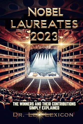 NOBEL LAUREATES 2023: The Winners and their Contributions Simply Explained (LARGE PRINT): Meet the Winners in Physics, Chemistry, Physiology or Medicine, Economic Sciences, Literature and Peace
