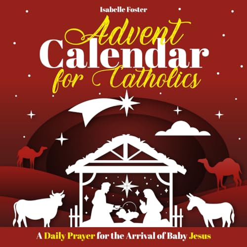 Advent Calendar for Catholics : A Daily Prayer for the Arrival of Baby Jesus Book for Christians and Believers