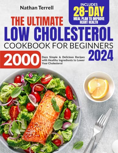 The Ultimate Low Cholesterol Cookbook for Beginners: 2000 Days Simple & Delicious Recipes with Healthy Ingredients to Lower Your Cholesterol | Includes 28-Day Meal Plan to Improve Heart Health