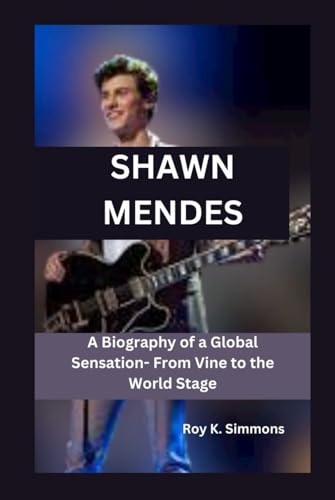 SHAWN MENDES: A Biography of a Global Sensation- From Vine to the World Stage