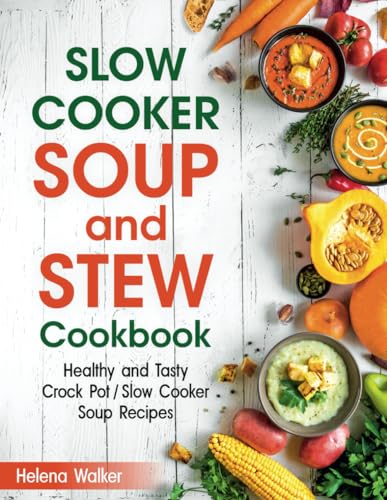 Slow Cooker Soup And Stew Cookbook: Healthy and Tasty Crock Pot / Slow Cooker Soup Recipes.