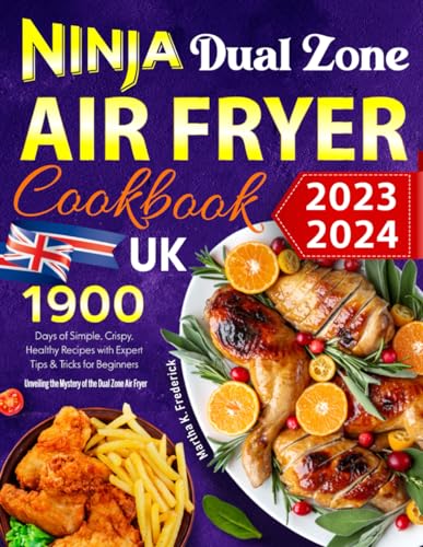 UK Ninja Dual Zone Air Fryer Cookbook 2023-2024: 1900 Days of Simple, Crispy, Healthy Recipes with Expert Tips & Tricks for Beginners|Unveiling the Mystery of the Dual Zone Air Fryer