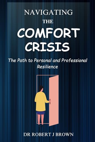 Navigating The Comfort Crises: The Path to Personal and Professional Resilience