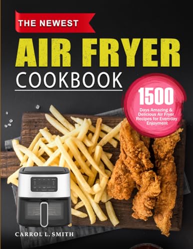 Newest Air Fryer Cookbook : 1500 Days Amazing and Delicious Air Fryer Recipes for Everyday Enjoyment