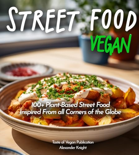 Vegan Street Food Cookbook: 100+ Plant-Based Street Food Recipes to Satisfy, Pictures Included