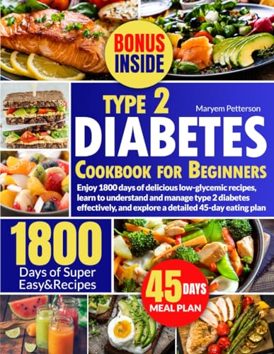Type 2 Diabetes Cookbook for Beginners: Enjoy 1800 days of delicious low-glycemic recipes, learn to understand and manage type 2 diabetes effectively, and explore a detailed 45-day eating plan