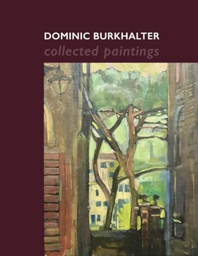 Dominic Burkhalter: Collected Paintings (Paintings by Dominic Burkhalter)