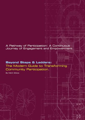 Beyond Steps and Ladders: the Modern Guide to Transforming Community Participation : A Pathway of Participation: a Continuous Journey of Engagement and Empowerment