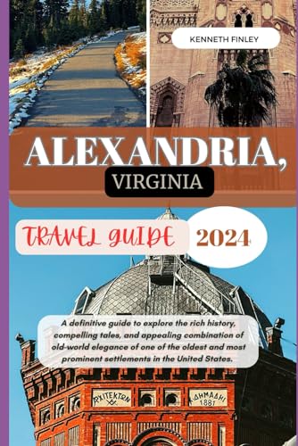 Alexandria, Virginia Travel Guide 2024: A definitive guide to explore the rich history, combination of old-world elegance of one of the oldest and ... United States. (Travel and Vacation guide)