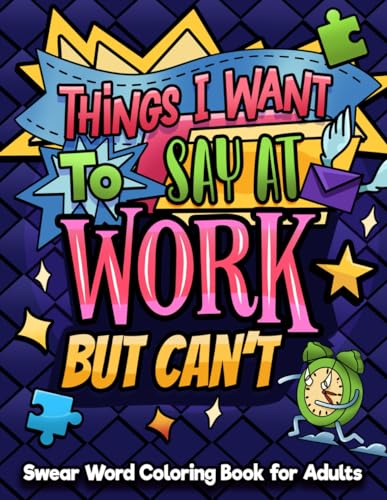 Things I Want to Say at Work but Can't : Swear Word Coloring Book for Adults with Hilarious Quotes That Will Make You and Your Co-Workers Laugh Funny Office Colouring Book