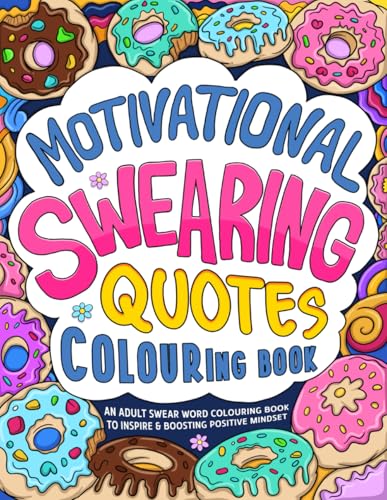 Motivational Swearing Quotes: A Swear Word Colouring Book for Adults with Positive Rude Sayings to Inspire, Empower, and Boosting Mindset, Sweary ... Relaxation (Swearing Quotes Coloring Books)