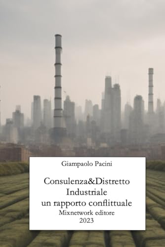 Consulenza&Distretto Industriale: un rapporto conflittuale: Prato, cinquant’anni fra percezione segnali deboli di cambiamento, grandi progetti e ... per la loro caduta nel nulla (o quasi!)