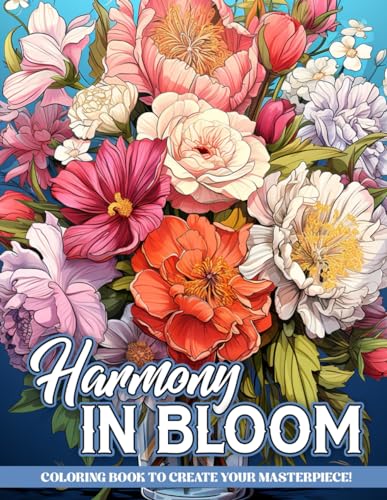 Harmony in Bloom Coloring Book : Prints of Beautiful Relaxing Flowers a Floral and Nature Botanical Garden Designs, and Creative Anxiety Relief