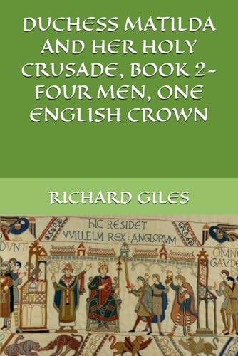 DUCHESS MATILDA AND HER HOLY CRUSADE: BOOK TWO: FOUR MEN, ONE ENGLISH CROWN (THE NORMAN INVASION OF ENGLAND)