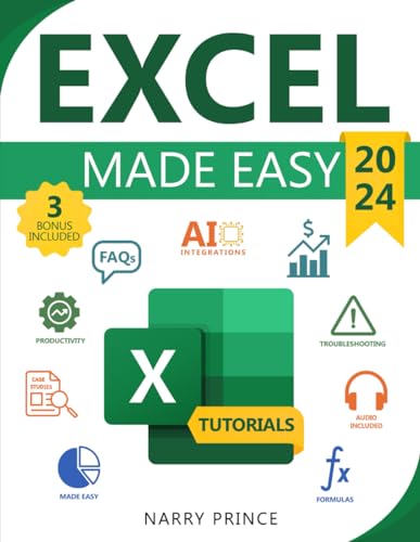 Excel Made Easy : From Basics to AI Integrations. 5-Minute Illustrated Tutorials, Shortcuts, Real-Life Applications and Case Studies to Master Microsoft Excel, Boost Your Productivity, and Get Paid More