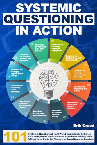 Systemic Questions in Action : 101 Systemic Questions and Real-World Examples to Enhance Your Workplace Communication and Problem-Solving Skills. a Must-Have Guide for Managers, Consultants, and Coaches