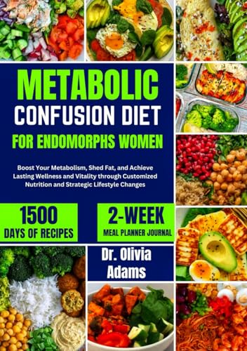 METABOLIC CONFUSION DIET FOR ENDOMORPHS WOMEN: Boost Your Metabolism, Shed Fat, and Achieve Lasting Wellness and Vitality through Customized Nutrition and Strategic Lifestyle Changes