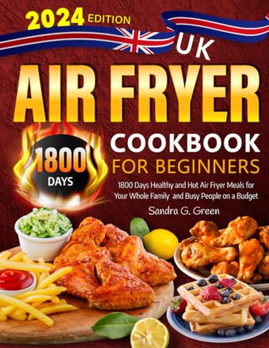 2024 UK Air Fryer Cookbook for Beginners: 1800 Days Healthy and Hot Air Fryer Meals for Your Whole Family and Busy People on a Budget