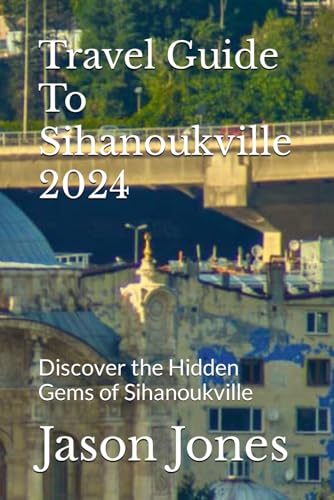 Travel Guide To Sihanoukville 2024: Discover the Hidden Gems of Sihanoukville
