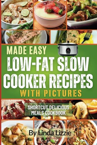 Made Easy Low Fat Slow Cooker Recipes With Pictures: Shortcut Delicious Meals Cookbook