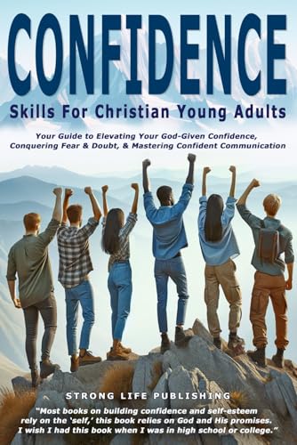 Confidence Skills for Christian Young Adults : Your Guide to Elevating God-Given Confidence, Conquering Fear and Doubt, and Mastering Confident Communication