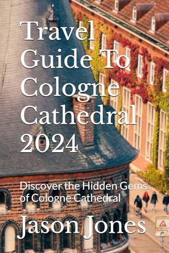 Travel Guide To Cologne Cathedral 2024: Discover the Hidden Gems of Cologne Cathedral