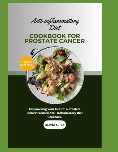 ANTI-INFLAMMATORY DIET COOKBOOK FOR PROSTATE CANCER.: Empowering Your Health: A Prostate Cancer Focused Anti-Inflammatory Diet Cookbook.