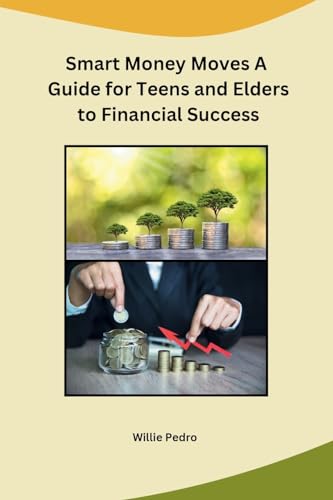Smart Money Moves A Guide for Teens and Elders to Financial Success
