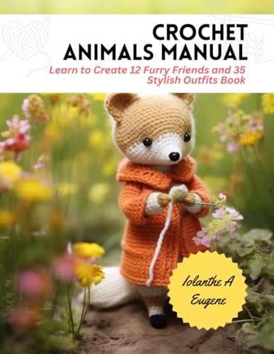 Crochet Animals Manual: Learn to Create 12 Furry Friends and 35 Stylish Outfits Book