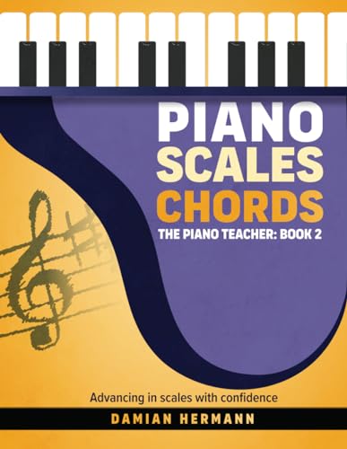 Piano Scales Chords: Music Book Beginner to Intermediate - Teach Yourself How to Play Harmonic and Melodic Scales, Read Music, Chords and Arpeggios(Illustrated Step-By-Step Guide with Basic Theory and Technique)