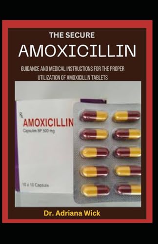 THE SECURE AMOXICILLIN: Guidance and Medical Instructions for the Proper Utilization of Amoxicillin Tablets