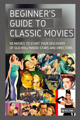 Beginner's Guide to Classic Movies : 50 Movies to Start Your Discovery of Old Hollywood Stars and Directors
