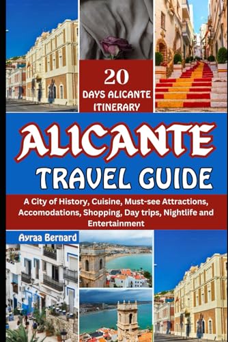ALICANTE TRAVEL GUIDE: A City of History, Cuisine, Must-see Attractions, Accomodations, Shopping, Day trips, Nightlife and Entertainment (Travel All Over The World)