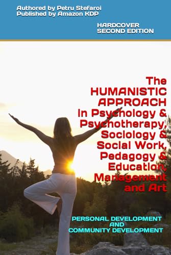 HUMANISTIC APPROACH in Psychology and Psychotherapy, Sociology and Social Work, Pedagogy and Education, Management and Art: Personal Development and Community Development HARDCOVER SECOND EDITION