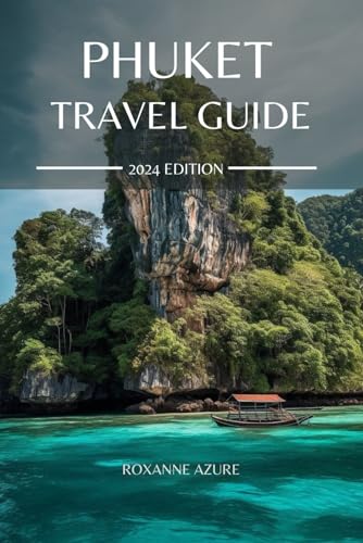 PHUKET TRAVEL GUIDE 2024 EDITION: Your ultimate Travel Guidebook to Thailand's Paradise: Navigating the Island's Attractions, Cuisine, and Cultural Tapestry (Roxanne Azure travel guide tour)