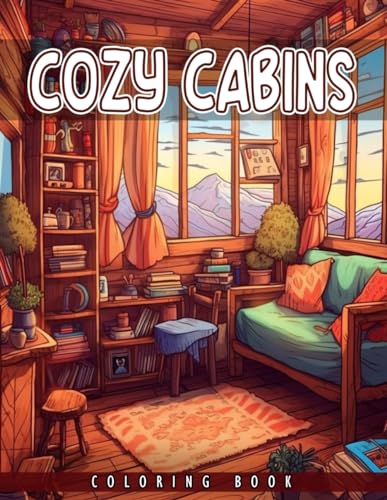 Cozy Cabins Coloring Book: An Adult Coloring Featuring Charming Cabins, Rustic Interiors, Beautiful Landscapes and Peaceful Country Scenes