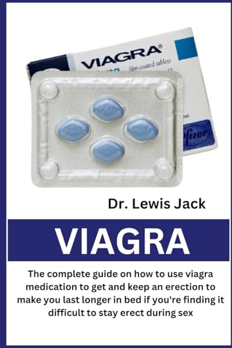 Viagra: The complete guide on how to use Viagra medication to get and keep an erection to make you last longer in bed if you're finding it difficult to stay erect during sex