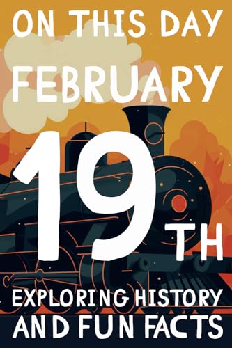 On this day: February 19th - 15 Engaging Tales and Mind-Blowing Facts Spanning History, Science, Pop Culture, and More.: Essential Knowledge and ... 365 books exploring history and fun facts)