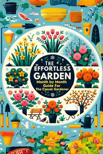 The Effortless Garden: The Month by Month Guide for the Casual Gardener