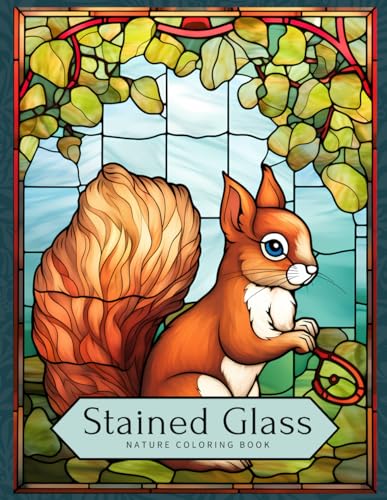 Stained Glass Nature Coloring Book: An Adult Coloring Book for Relaxation and Stress Relief, Church Glass with Nature Scenes, Flowers, Birds and Other ... Coloring Books - For your colors to POP!)