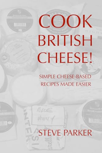 Cook British Cheese!: Simple cheese recipes made even easier
