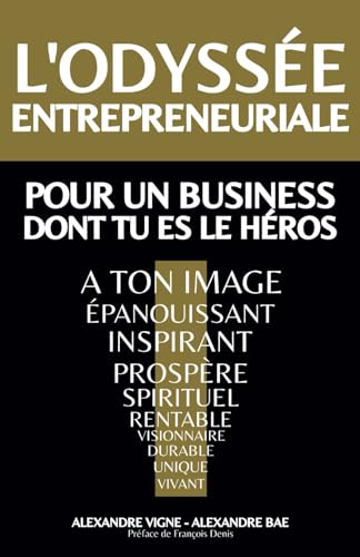 L'Odyssée Entrepreneuriale : Pour un business dont tu es le héros: Pour un business aligné, à ton image, inspirant, prospère, spirituel, rentable, vivant...