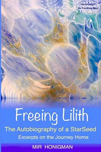 FREEING LILITH - The Autobiography of a StarSeed: Excerpts on the Journey