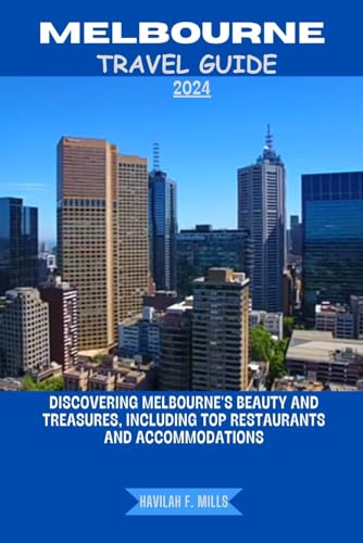 MELBOURNE TRAVEL GUIDE 2024: Discovering Melbourne's beauty and treasures, including top restaurants and accommodations